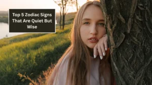 Top 5 Zodiac Signs That Are Quiet But Wise