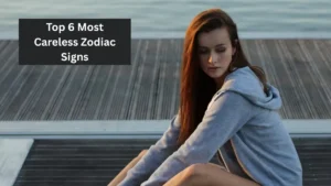 Top 6 Most Careless Zodiac Signs