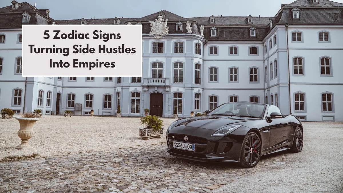 5 Zodiac Signs Turning Side Hustles Into Empires