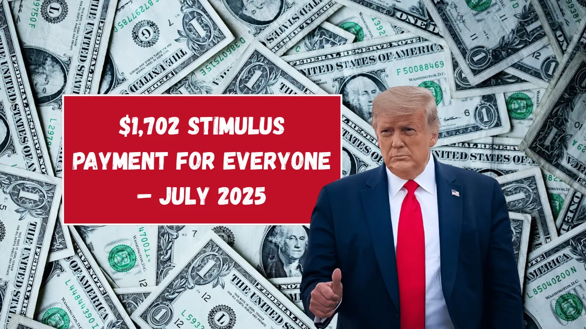 $1,702 Stimulus Payment for Everyone – July 2025 Full Payment Schedule